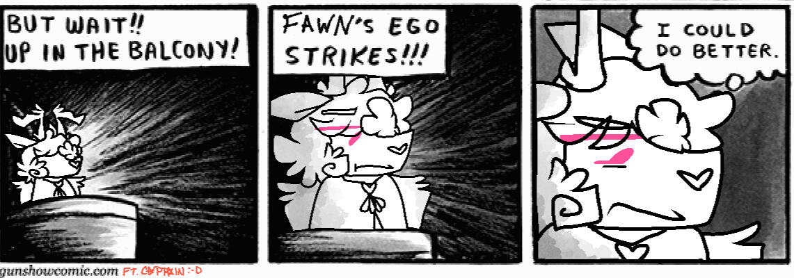 A three paneled comic, originally made by K C Green but it has been redrawn to feature Fawn rather than Mark. It reads "But wait! Up in the balcony! Fawn's ego strikes!' and she is thinking 'I could do better.'